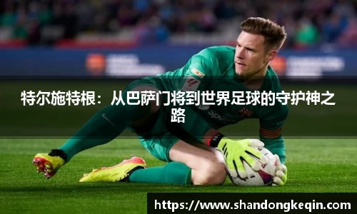 特尔施特根：从巴萨门将到世界足球的守护神之路